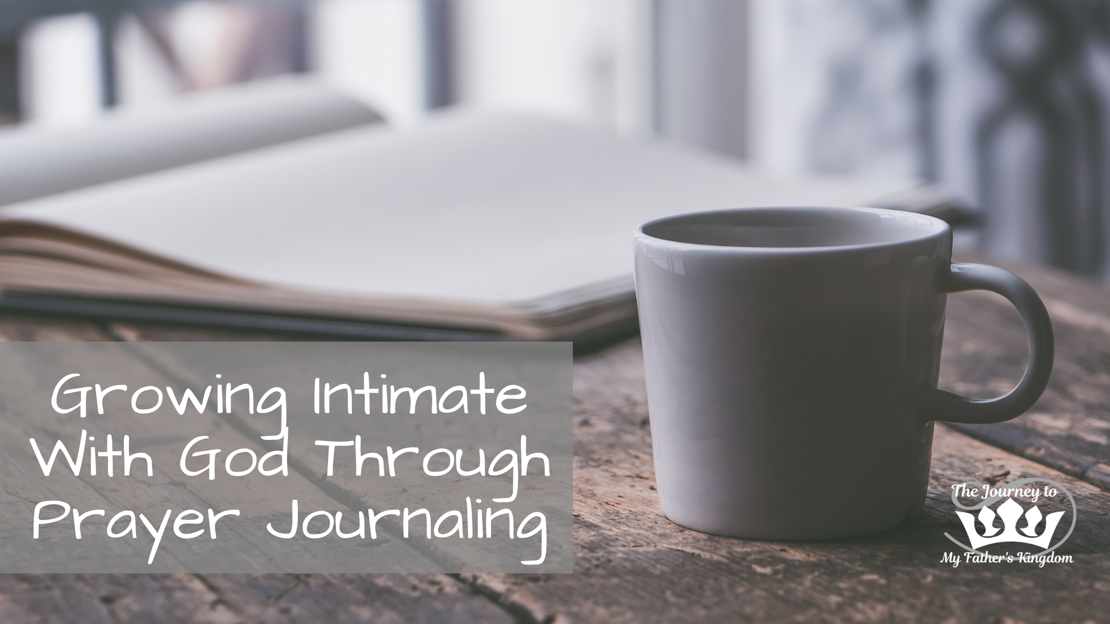 Growing Intimate With God Through Prayer Journaling – The Journey to My  Father's Kingdom